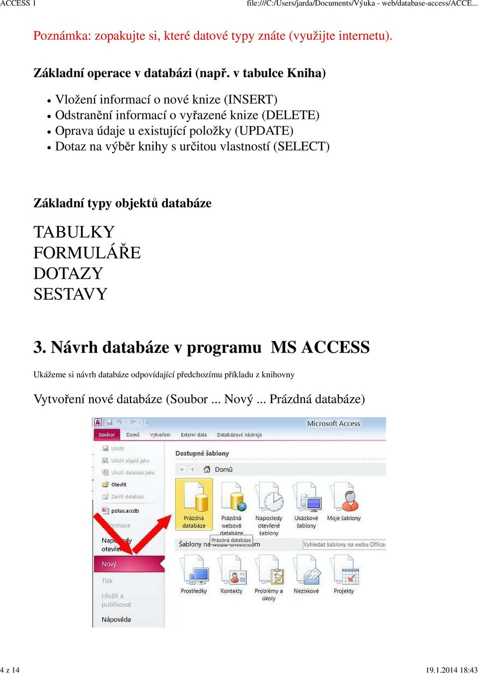 (UPDATE) Dotaz na výběr knihy s určitou vlastností (SELECT) Základní typy objektů databáze TABULKY FORMULÁŘE DOTAZY SESTAVY 3.