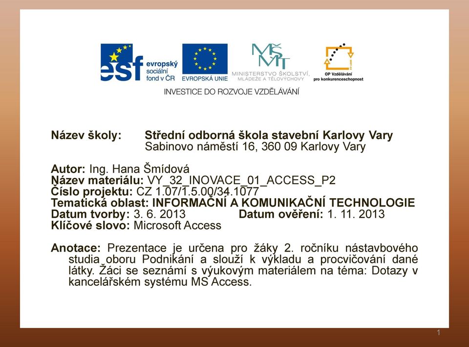 1077 Tematická oblast: INFORMAČNÍ A KOMUNIKAČNÍ TECHNOLOGIE Datum tvorby: 3. 6. 2013 Datum ověření: 1. 11.