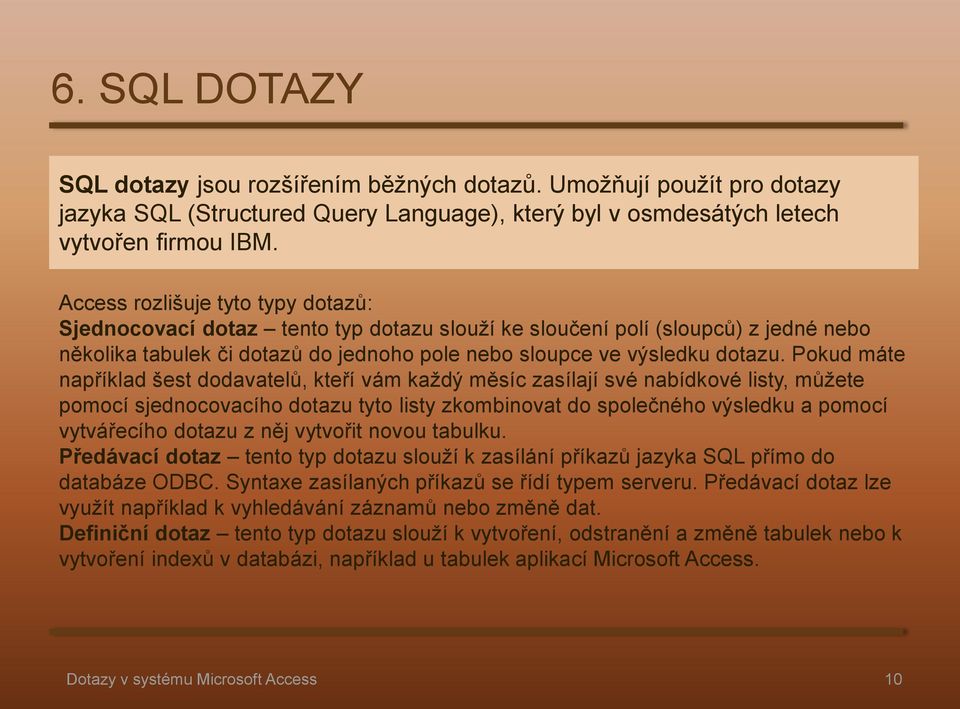 Pokud máte například šest dodavatelů, kteří vám každý měsíc zasílají své nabídkové listy, můžete pomocí sjednocovacího dotazu tyto listy zkombinovat do společného výsledku a pomocí vytvářecího dotazu