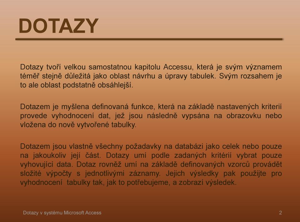 Dotazem je myšlena definovaná funkce, která na základě nastavených kriterií provede vyhodnocení dat, jež jsou následně vypsána na obrazovku nebo vložena do nově vytvořené tabulky.