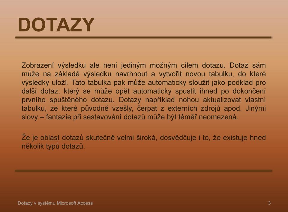 Tato tabulka pak může automaticky sloužit jako podklad pro další dotaz, který se může opět automaticky spustit ihned po dokončení prvního spuštěného