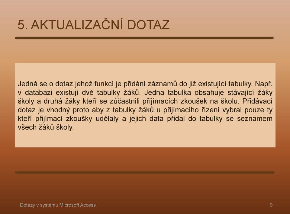 Jedna tabulka obsahuje stávající žáky školy a druhá žáky kteří se zúčastnili příjímacích zkoušek na školu.