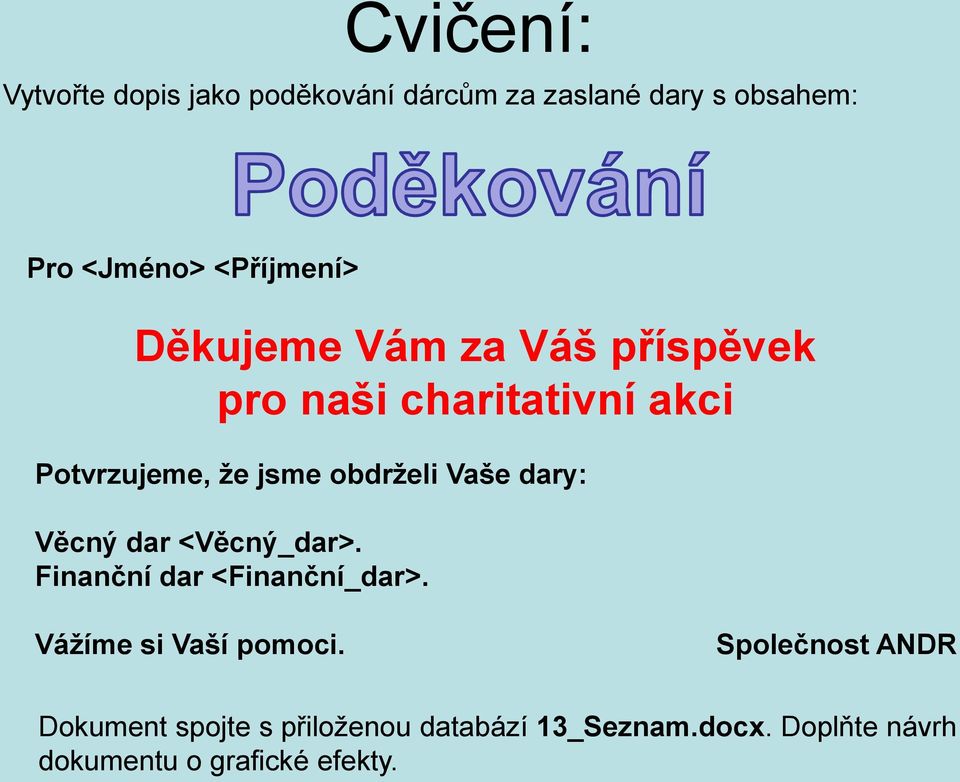 obdrželi Vaše dary: Věcný dar <Věcný_dar>. Finanční dar <Finanční_dar>. Vážíme si Vaší pomoci.