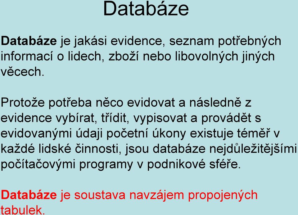 Protože potřeba něco evidovat a následně z evidence vybírat, třídit, vypisovat a provádět s