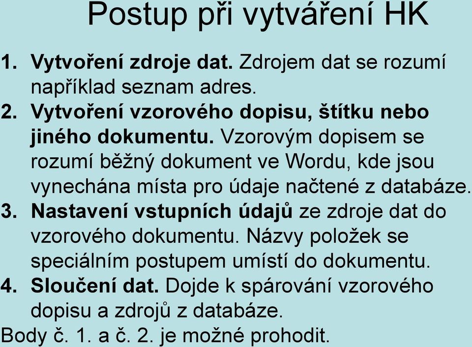 Vzorovým dopisem se rozumí běžný dokument ve Wordu, kde jsou vynechána místa pro údaje načtené z databáze. 3.