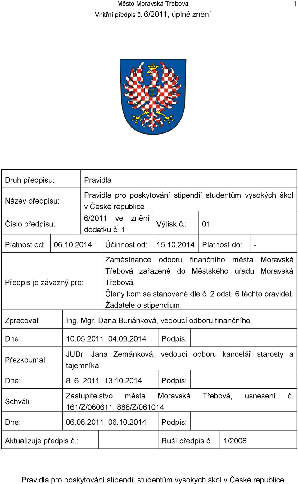 Členy komise stanovené dle č. 2 odst. 6 těchto pravidel. Žadatele o stipendium. Zpracoval: Ing. Mgr. Dana Buriánková, vedoucí odboru finančního Dne: 10.05.2011, 04.09.2014 Podpis: Přezkoumal: JUDr.