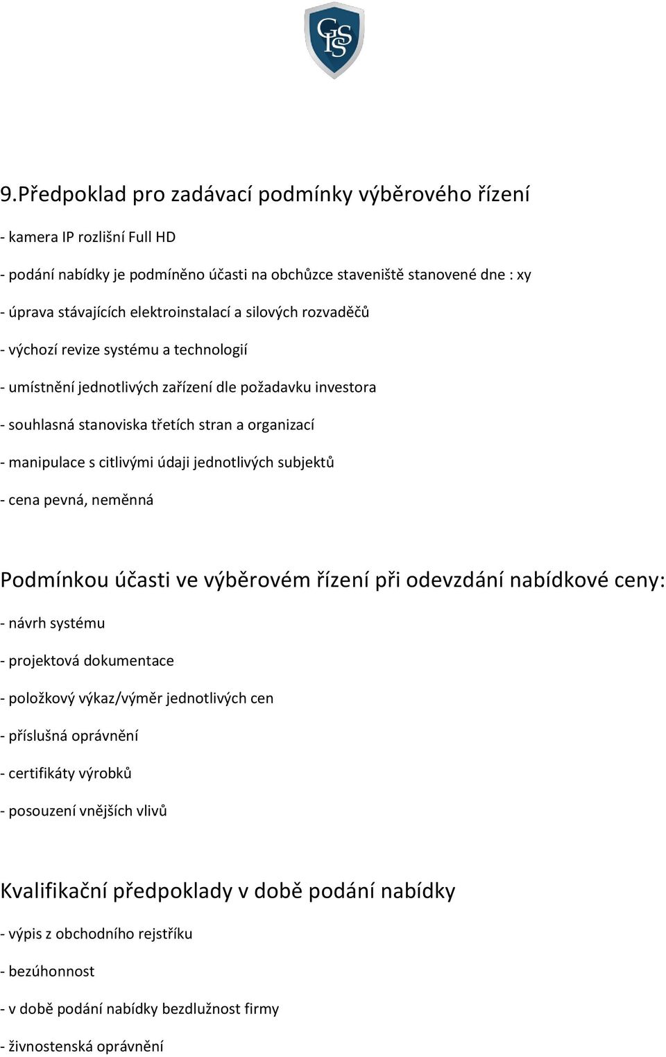 jednotlivých subjektů - cena pevná, neměnná Podmínkou účasti ve výběrovém řízení při odevzdání nabídkové ceny: - návrh systému - projektová dokumentace - položkový výkaz/výměr jednotlivých cen -