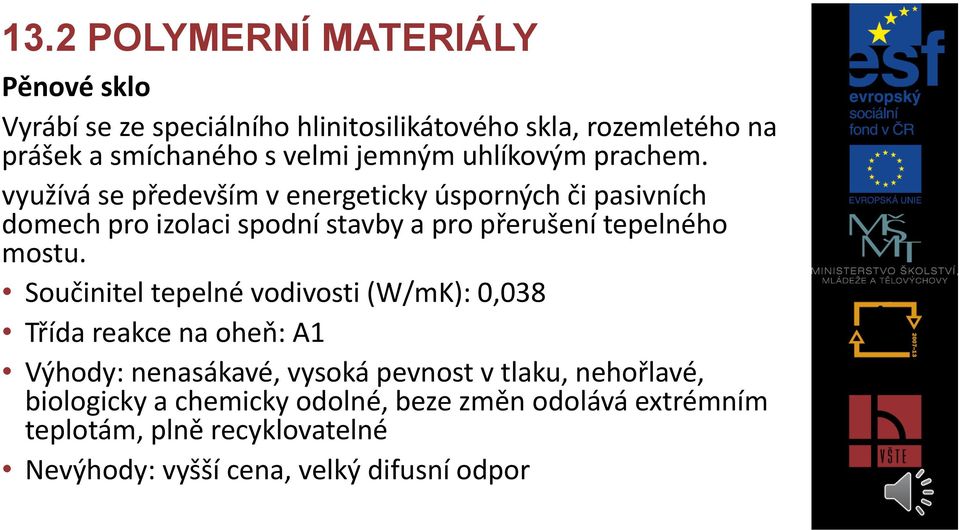 využívá se především v energeticky úsporných či pasivních domech pro izolaci spodní stavby a pro přerušení tepelného mostu.