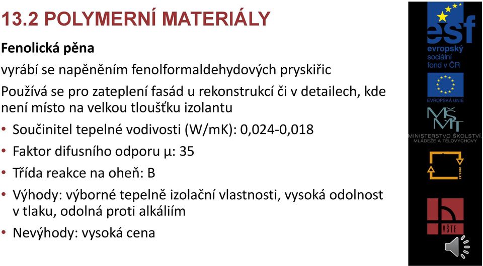 Součinitel tepelné vodivosti (W/mK): 0,024-0,018 Faktor difusního odporu µ: 35 Třída reakce na oheň: B