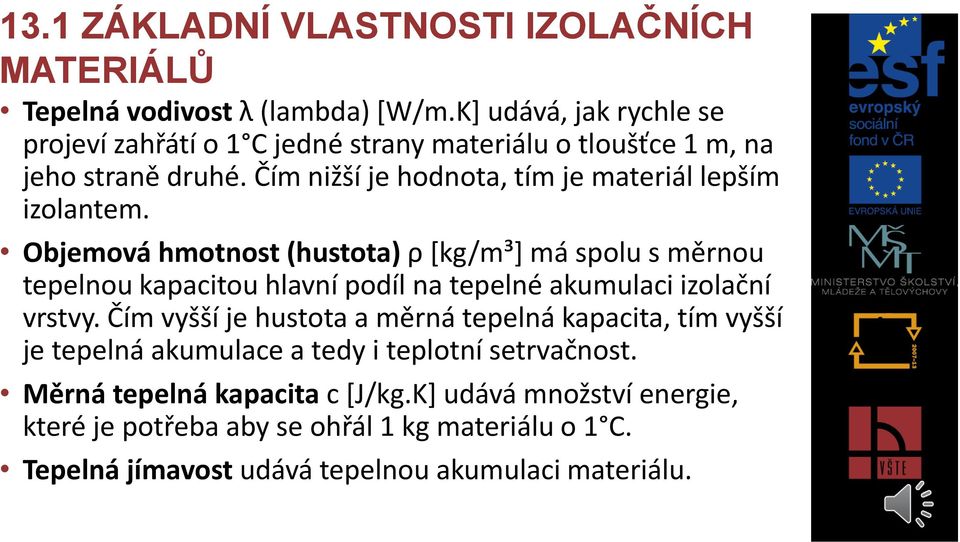 Čím nižší je hodnota, tím je materiál lepším izolantem.