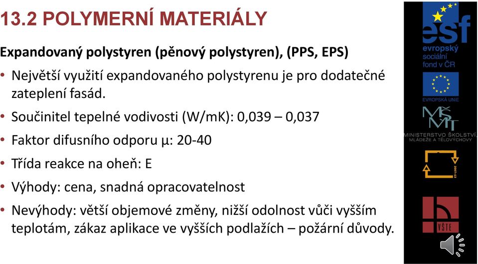 Součinitel tepelné vodivosti (W/mK): 0,039 0,037 Faktor difusního odporu µ: 20-40 Třída reakce na oheň: