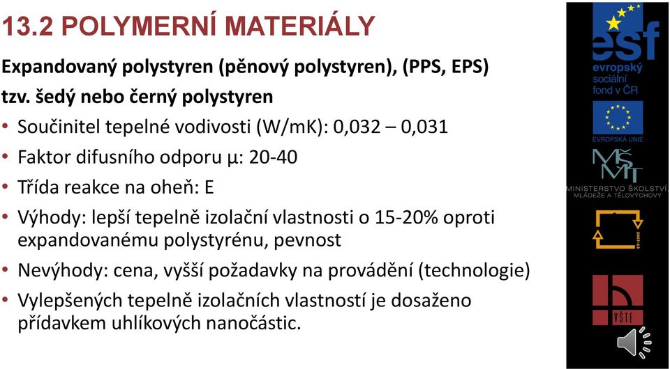 Třída reakce na oheň: E Výhody: lepší tepelně izolační vlastnosti o 15-20% oproti expandovanému polystyrénu,