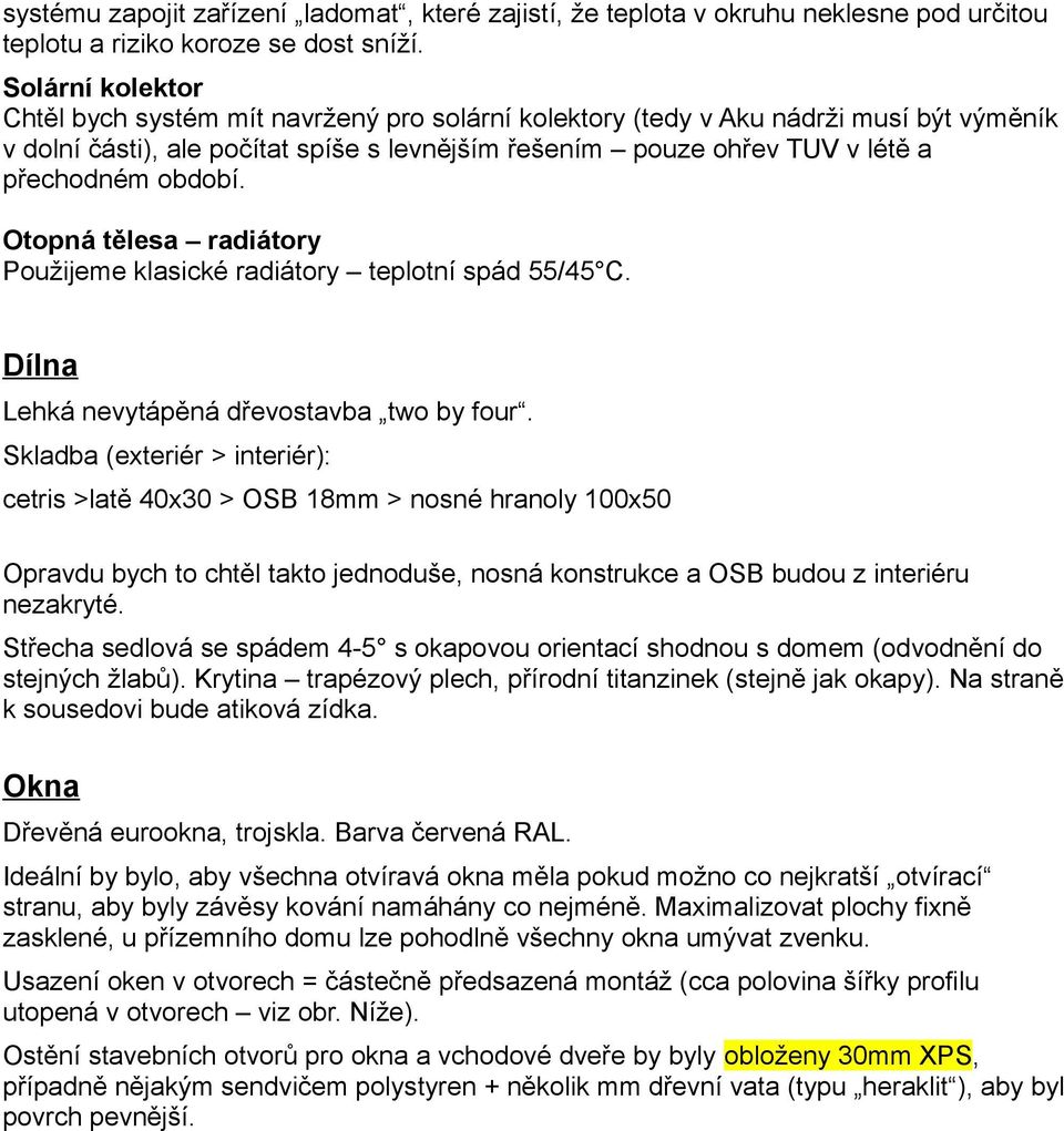 období. Otopná tělesa radiátory Použijeme klasické radiátory teplotní spád 55/45 C. Dílna Lehká nevytápěná dřevostavba two by four.