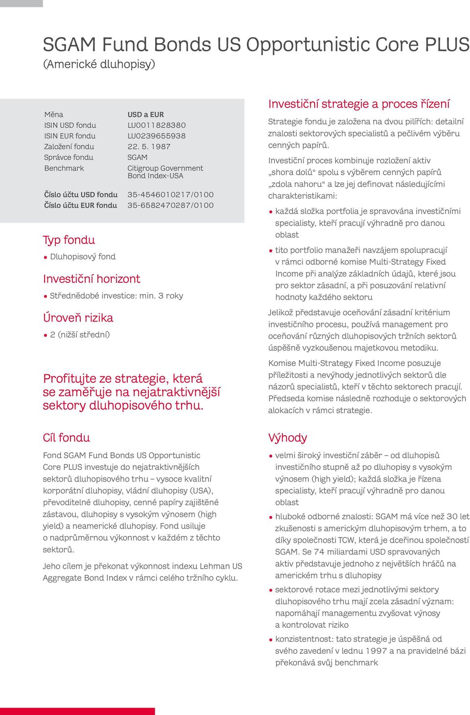 3 roky 2 (nižší střední) Profitujte ze strategie, která se zaměřuje na nejatraktivnější sektory dluhopisového trhu.
