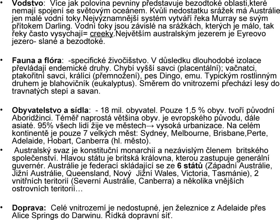 největším australským jezerem je Eyreovo jezero- slané a bezodtoké. Fauna a flóra: -specifické živočišstvo. V důsledku dlouhodobé izolace převládají endemické druhy.