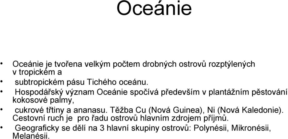 Hospodářský význam Oceánie spočívá především v plantážním pěstování kokosové palmy, cukrové třtiny a