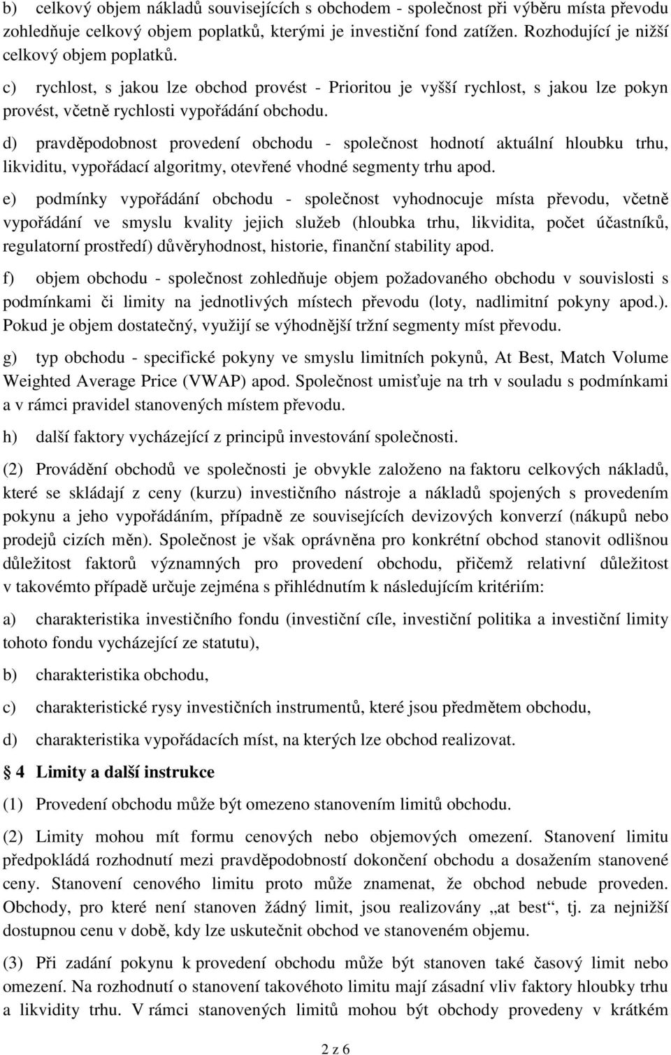 d) pravděpodobnost provedení obchodu - společnost hodnotí aktuální hloubku trhu, likviditu, vypořádací algoritmy, otevřené vhodné segmenty trhu apod.