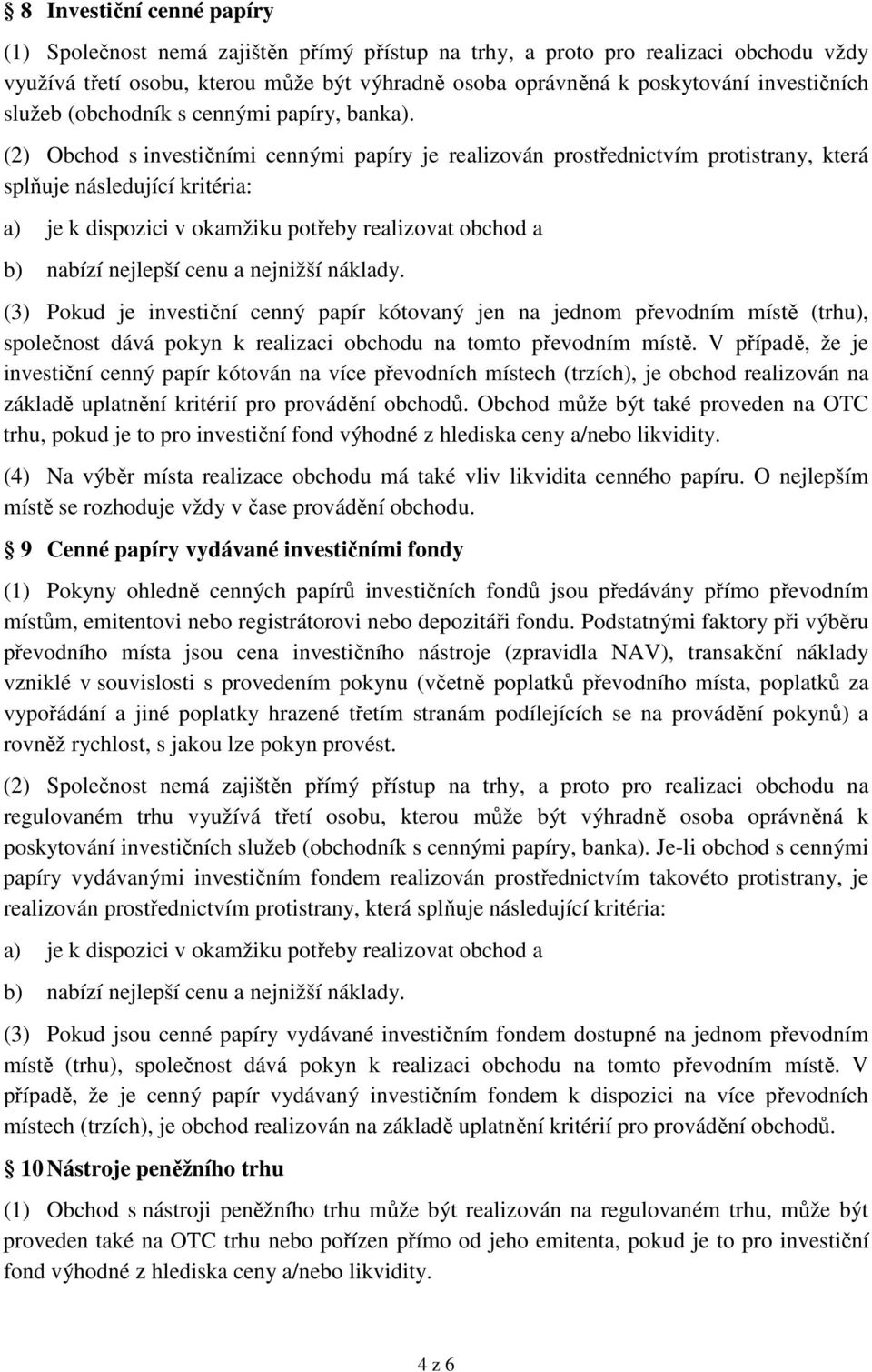 (2) Obchod s investičními cennými papíry je realizován prostřednictvím protistrany, která splňuje následující kritéria: (3) Pokud je investiční cenný papír kótovaný jen na jednom převodním místě