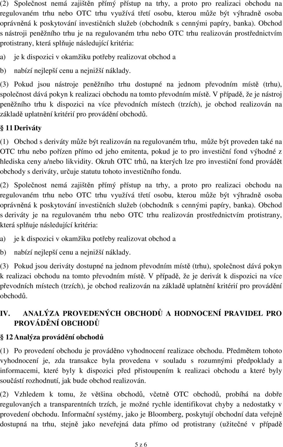 Obchod s nástroji peněžního trhu je na regulovaném trhu nebo OTC trhu realizován prostřednictvím protistrany, která splňuje následující kritéria: (3) Pokud jsou nástroje peněžního trhu dostupné na