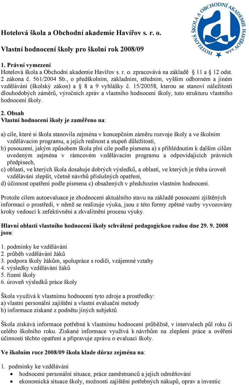 15/20058, kterou se stanoví náležitosti dlouhodobých záměrů, výročních zpráv a vlastního hodnocení školy, tuto strukturu vlastního hodnocení školy. 2.