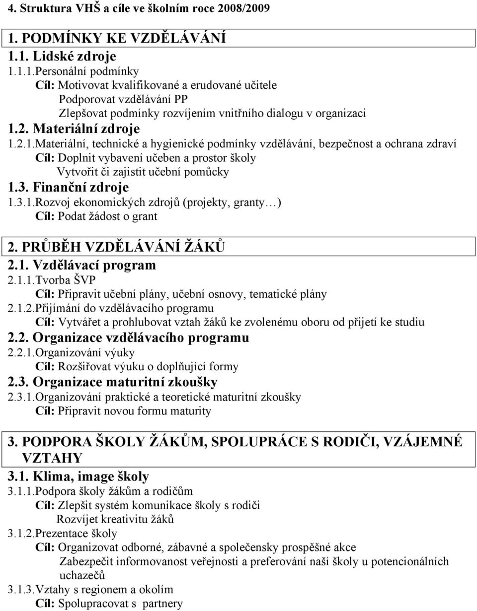 2. Materiální zdroje 1.2.1.Materiální, technické a hygienické podmínky vzdělávání, bezpečnost a ochrana zdraví Cíl: Doplnit vybavení učeben a prostor školy Vytvořit či zajistit učební pomůcky 1.3.