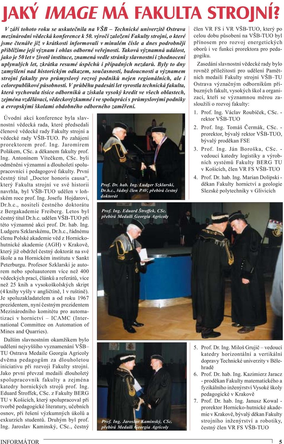 Taková významná událost, jako je 50 let v životě instituce, znamená vedle stránky slavnostní i zhodnocení uplynulých let, zkrátka resumé úspěchů i případných nezdarů.