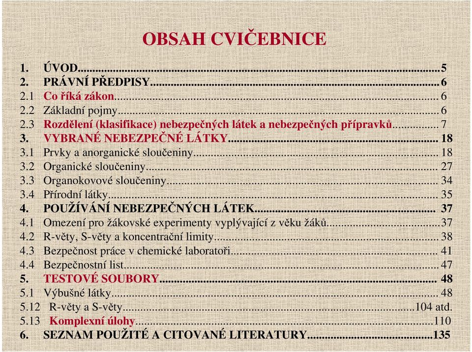 POUŽÍVÁNÍ NEBEZPEČNÝCH LÁTEK... 37 4.1 Omezení pro žákovské experimenty vyplývající z věku žáků...37 4.2 R-věty, S-věty a koncentrační limity... 38 4.