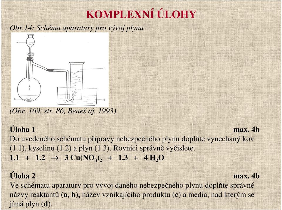 Rovnici správně vyčíslete. 1.1 + 1.2 3 Cu(NO 3 ) 2 + 1.3 + 4 H 2 O Úloha 2 max.