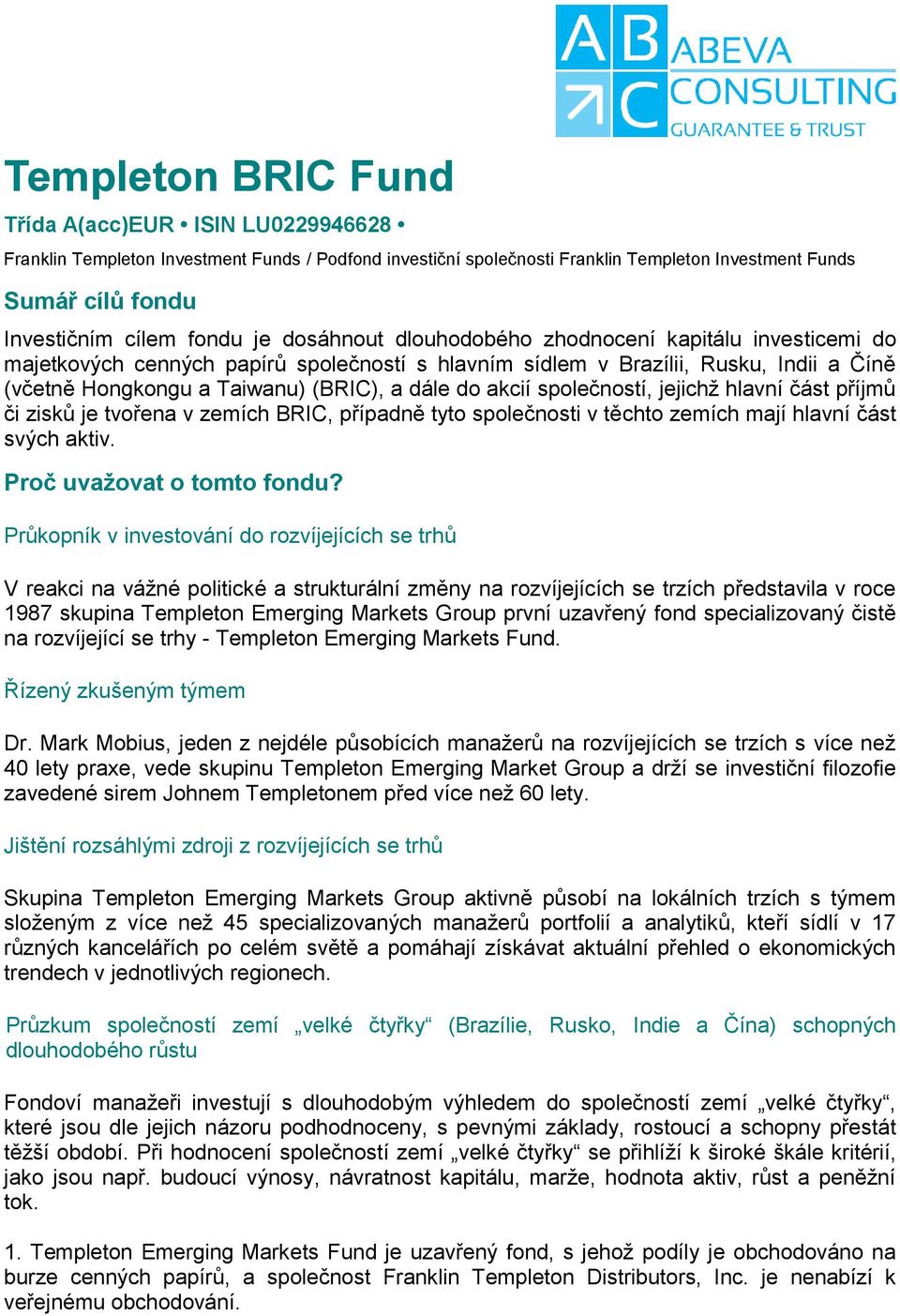 akcií společností, jejichž hlavní část příjmů či zisků je tvořena v zemích BRIC, případně tyto společnosti v těchto zemích mají hlavní část svých aktiv. Proč uvažovat o tomto fondu?