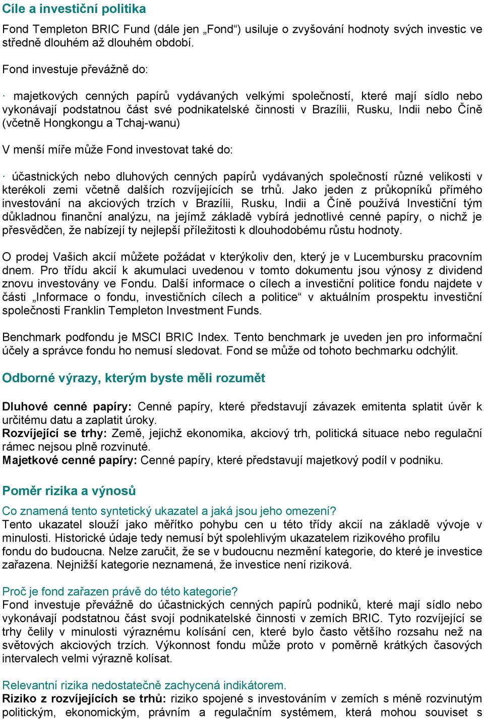 (včetně Hongkongu a Tchaj-wanu) V menší míře může Fond investovat také do: účastnických nebo dluhových cenných papírů vydávaných společností různé velikosti v kterékoli zemi včetně dalších