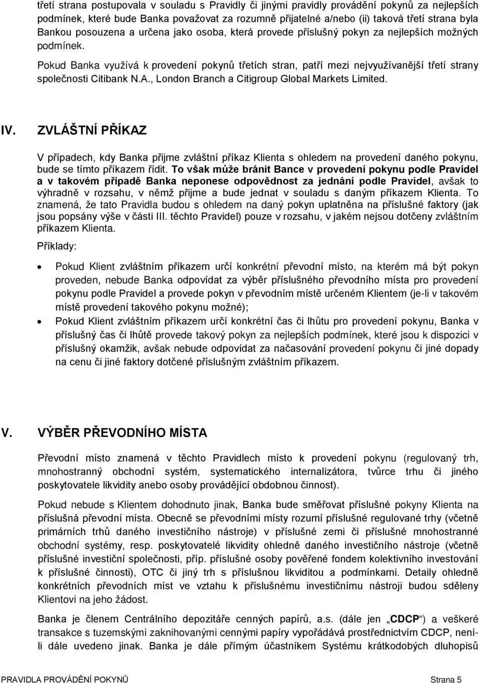 Pokud Banka využívá k provedení pokynů třetích stran, patří mezi nejvyužívanější třetí strany společnosti Citibank N.A., London Branch a Citigroup Global Markets Limited. IV.