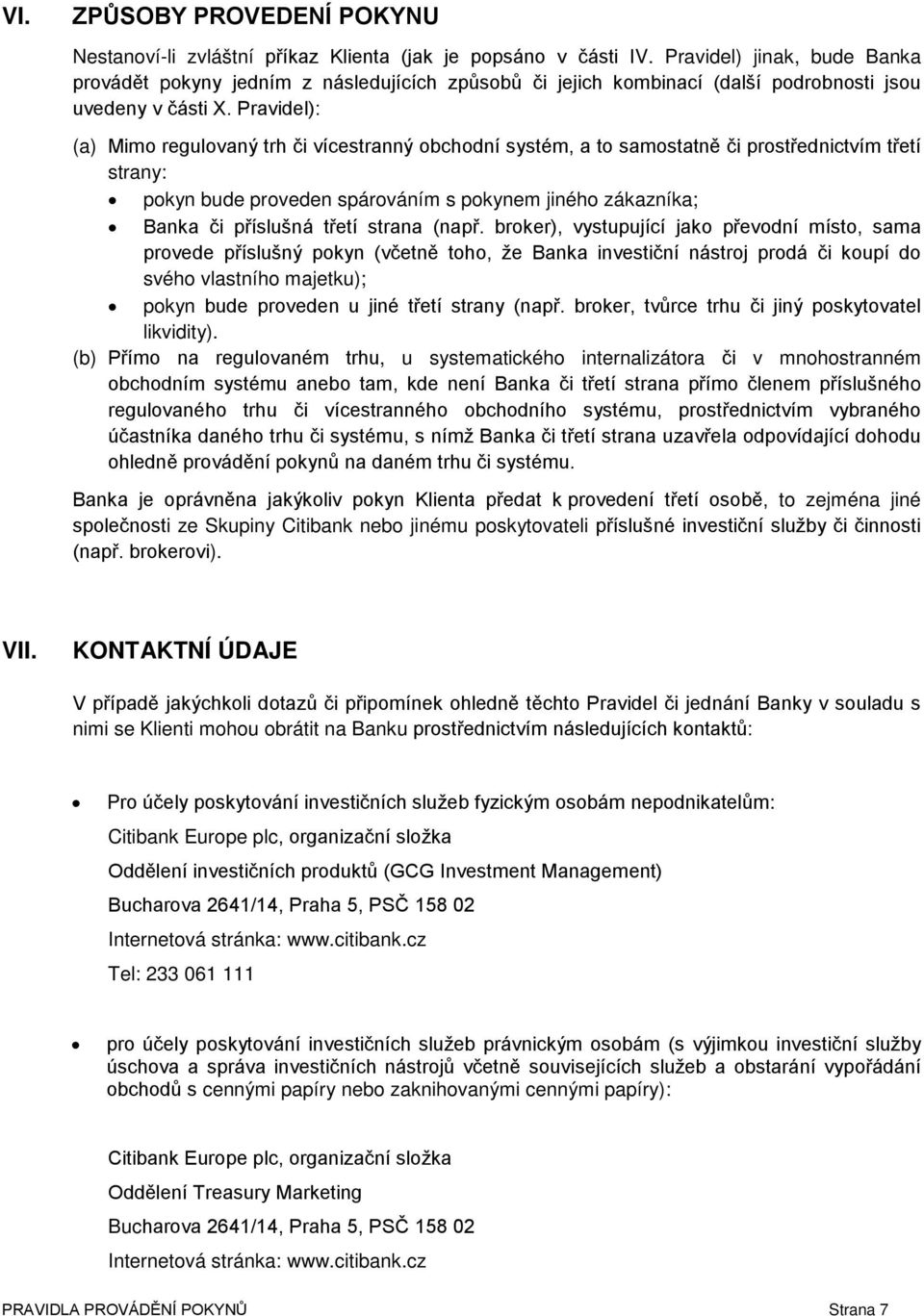 Pravidel): (a) Mimo regulovaný trh či vícestranný obchodní systém, a to samostatně či prostřednictvím třetí strany: pokyn bude proveden spárováním s pokynem jiného zákazníka; Banka či příslušná třetí