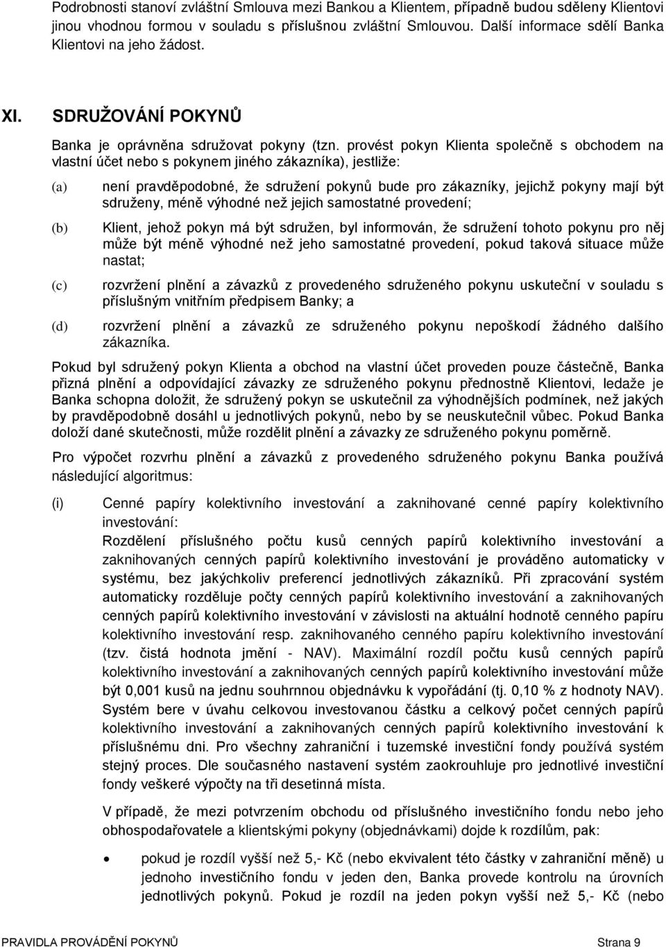 provést pokyn Klienta společně s obchodem na vlastní účet nebo s pokynem jiného zákazníka), jestliže: (a) (b) (c) (d) není pravděpodobné, že sdružení pokynů bude pro zákazníky, jejichž pokyny mají