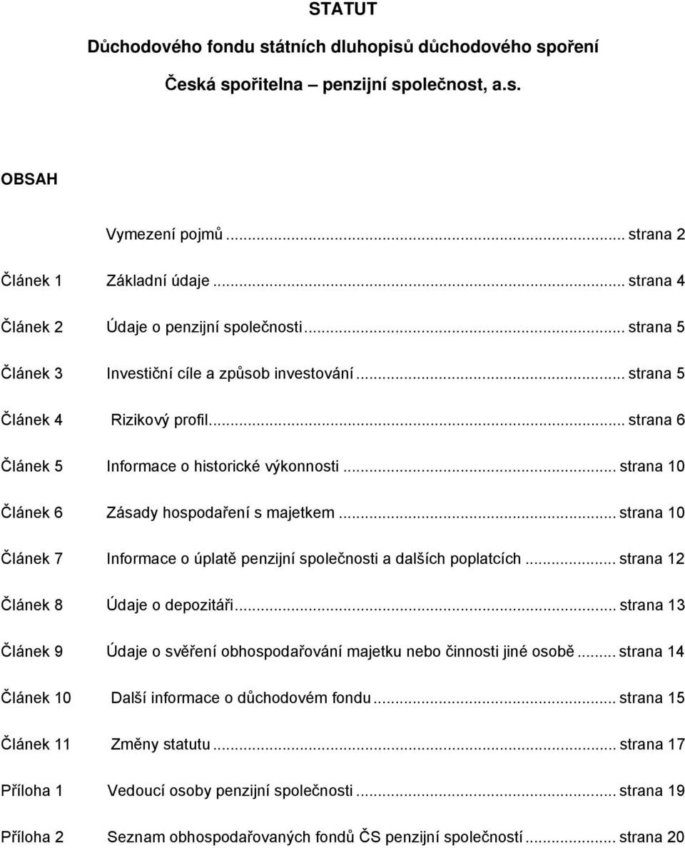 .. strana 10 Článek 7 Informace o úplatě penzijní společnosti a dalších poplatcích... strana 12 Článek 8 Údaje o depozitáři.