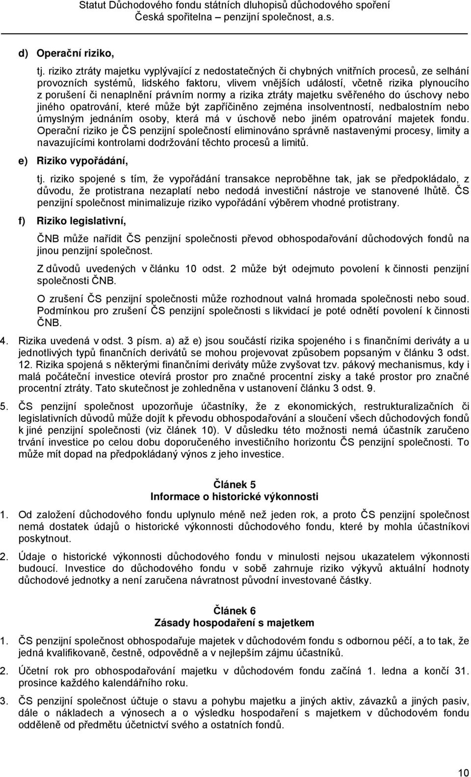 nenaplnění právním normy a rizika ztráty majetku svěřeného do úschovy nebo jiného opatrování, které může být zapříčiněno zejména insolventností, nedbalostním nebo úmyslným jednáním osoby, která má v