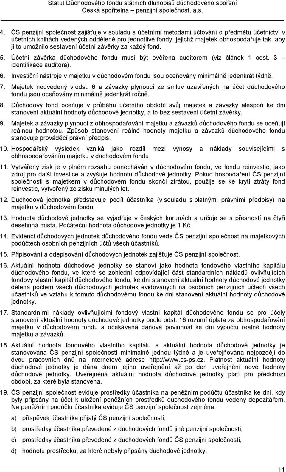 Investiční nástroje v majetku v důchodovém fondu jsou oceňovány minimálně jedenkrát týdně. 7. Majetek neuvedený v odst.