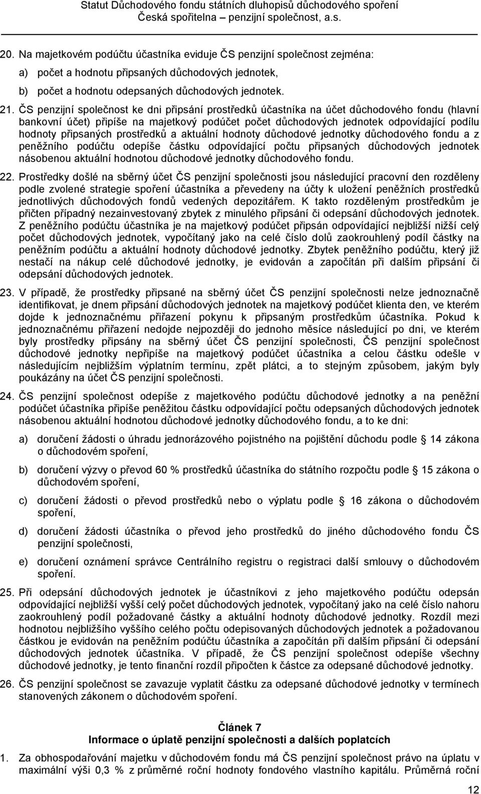 připsaných prostředků a aktuální hodnoty důchodové jednotky důchodového fondu a z peněžního podúčtu odepíše částku odpovídající počtu připsaných důchodových jednotek násobenou aktuální hodnotou