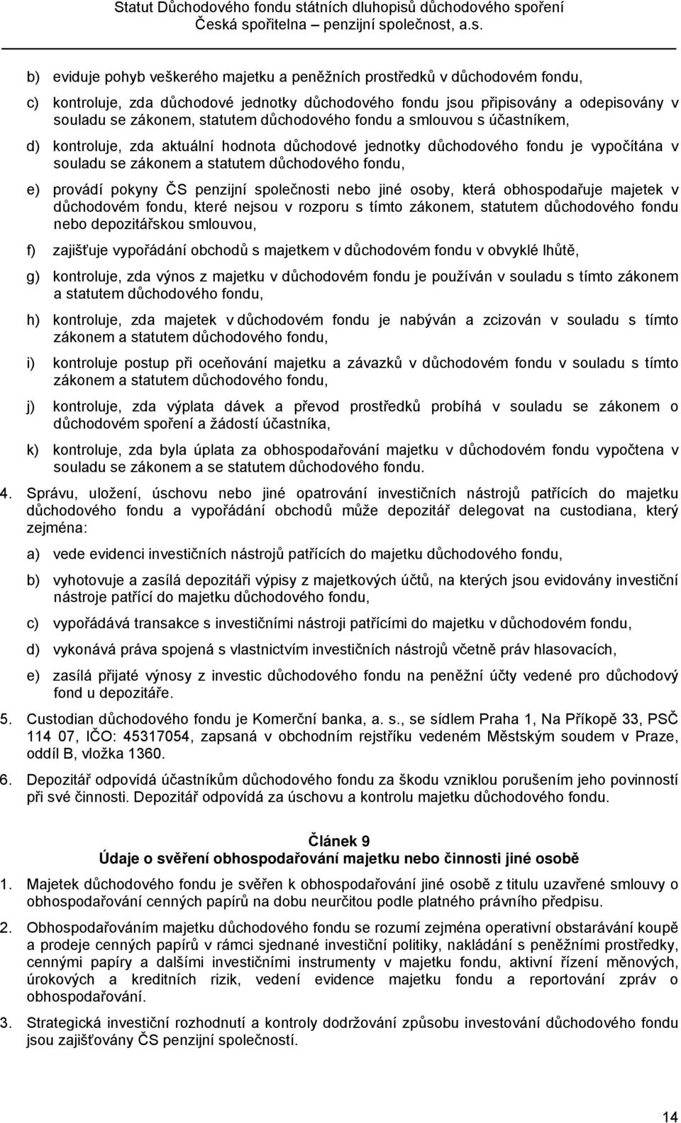 ČS penzijní společnosti nebo jiné osoby, která obhospodařuje majetek v důchodovém fondu, které nejsou v rozporu s tímto zákonem, statutem důchodového fondu nebo depozitářskou smlouvou, f) zajišťuje