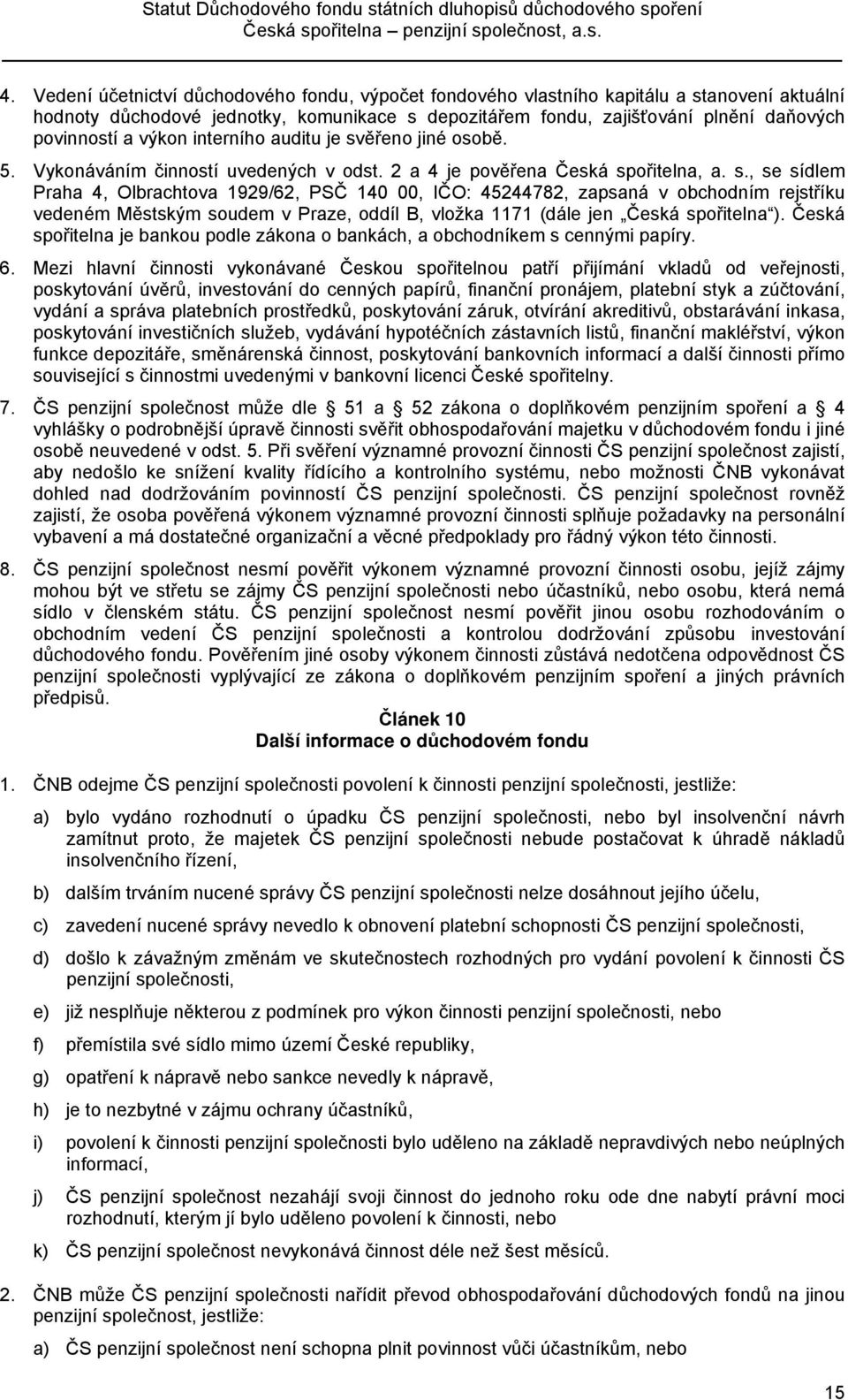 ěřeno jiné osobě. 5. Vykonáváním činností uvedených v odst. 2 a 4 je pověřena Česká sp