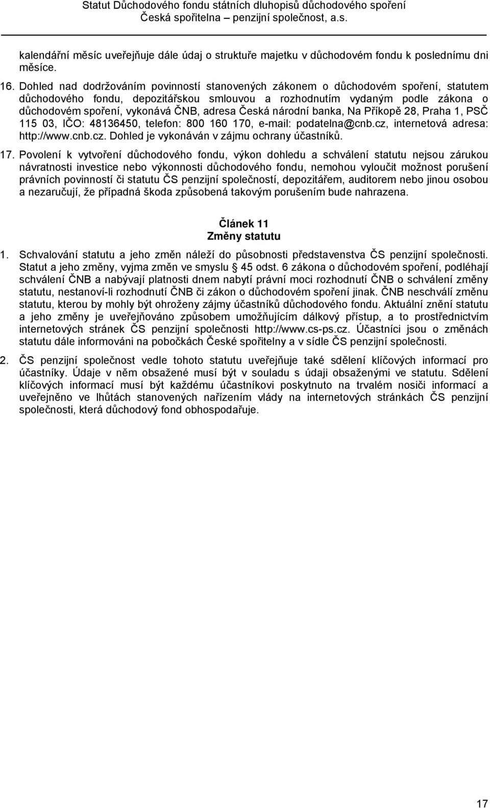 adresa Česká národní banka, Na Příkopě 28, Praha 1, PSČ 115 03, IČO: 48136450, telefon: 800 160 170, e-mail: podatelna@cnb.cz, internetová adresa: http://www.cnb.cz. Dohled je vykonáván v zájmu ochrany účastníků.