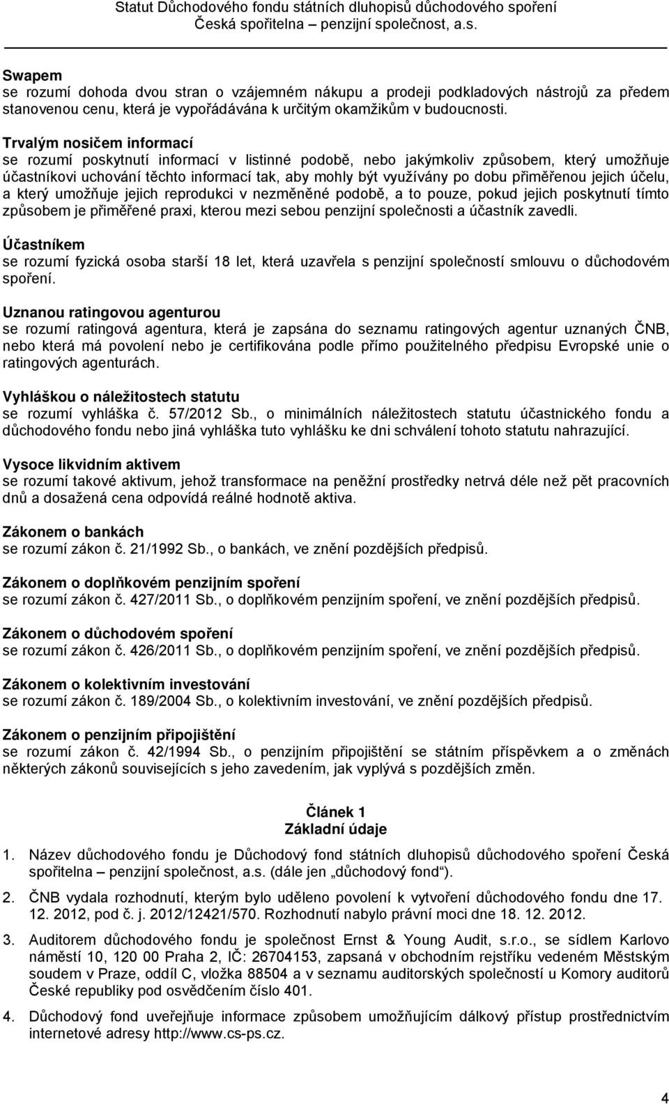 přiměřenou jejich účelu, a který umožňuje jejich reprodukci v nezměněné podobě, a to pouze, pokud jejich poskytnutí tímto způsobem je přiměřené praxi, kterou mezi sebou penzijní společnosti a