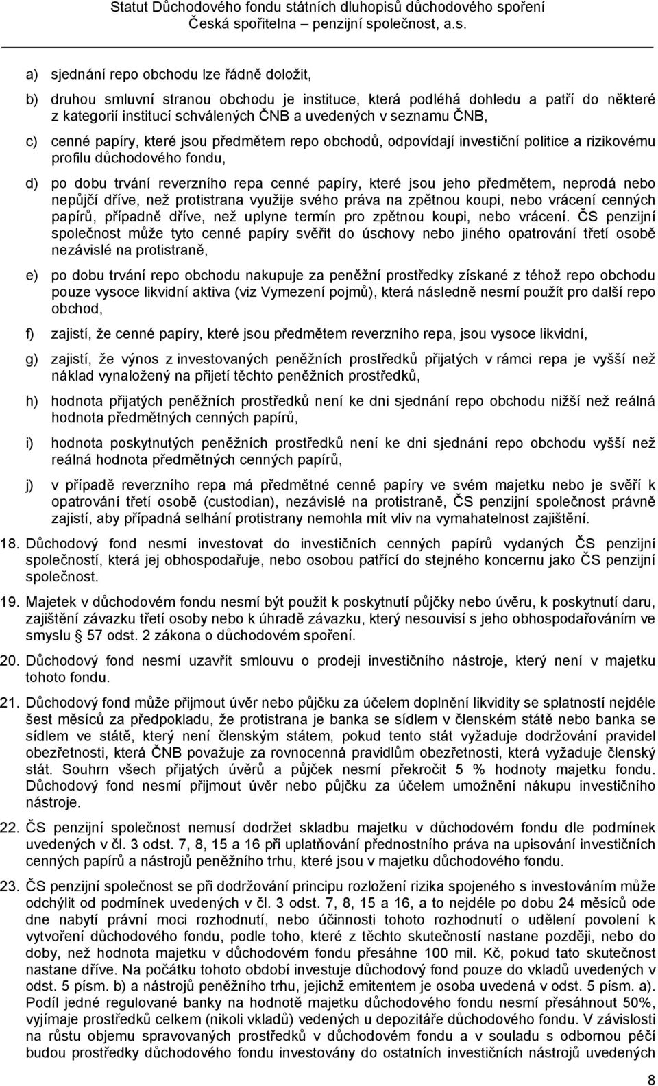 neprodá nebo nepůjčí dříve, než protistrana využije svého práva na zpětnou koupi, nebo vrácení cenných papírů, případně dříve, než uplyne termín pro zpětnou koupi, nebo vrácení.