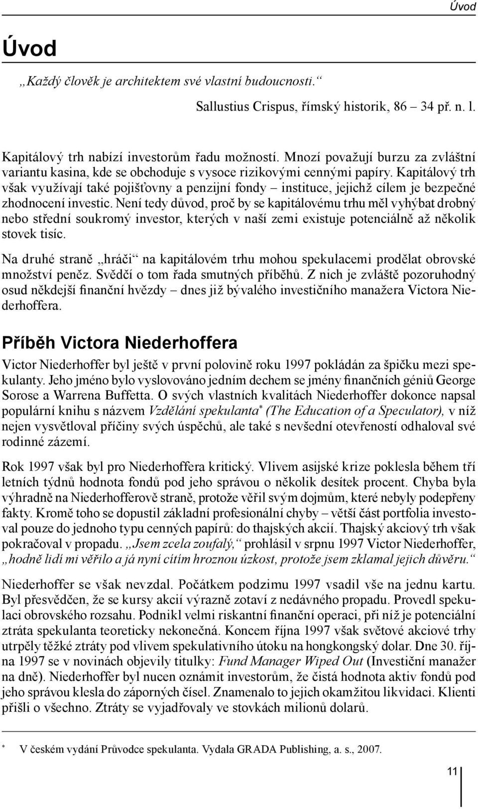 Kapitálový trh však využívají také pojišťovny a penzijní fondy instituce, jejichž cílem je bezpečné zhodnocení investic.