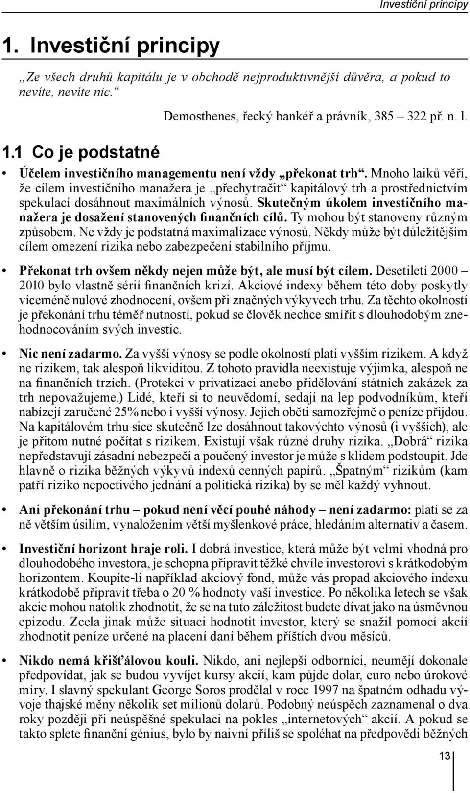 Skutečným úkolem investičního manažera je dosažení stanovených finančních cílů. Ty mohou být stanoveny různým způsobem. Ne vždy je podstatná maximalizace výnosů.