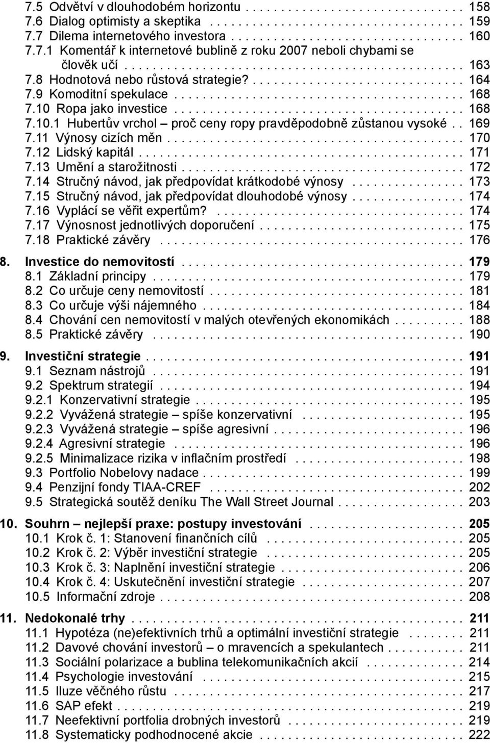 9 Komoditní spekulace......................................... 168 7.10 Ropa jako investice......................................... 168 7.10.1 Hubertův vrchol proč ceny ropy pravděpodobně zůstanou vysoké.