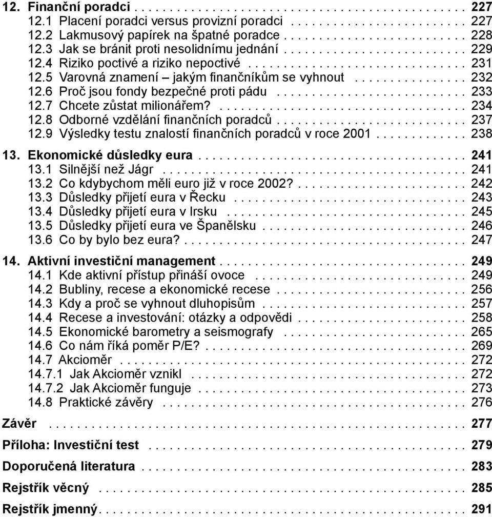............... 232 12.6 Proč jsou fondy bezpečné proti pádu........................... 233 12.7 Chcete zůstat milionářem?................................... 234 12.