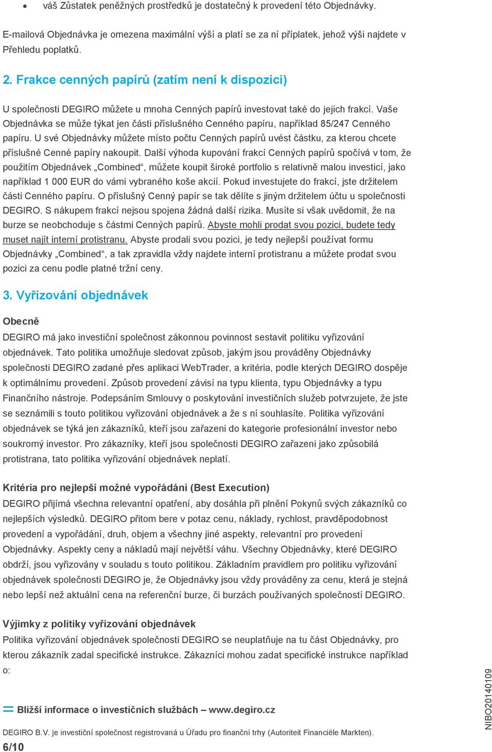 Vaše Objednávka se může týkat jen části příslušného Cenného papíru, například 85/247 Cenného papíru.