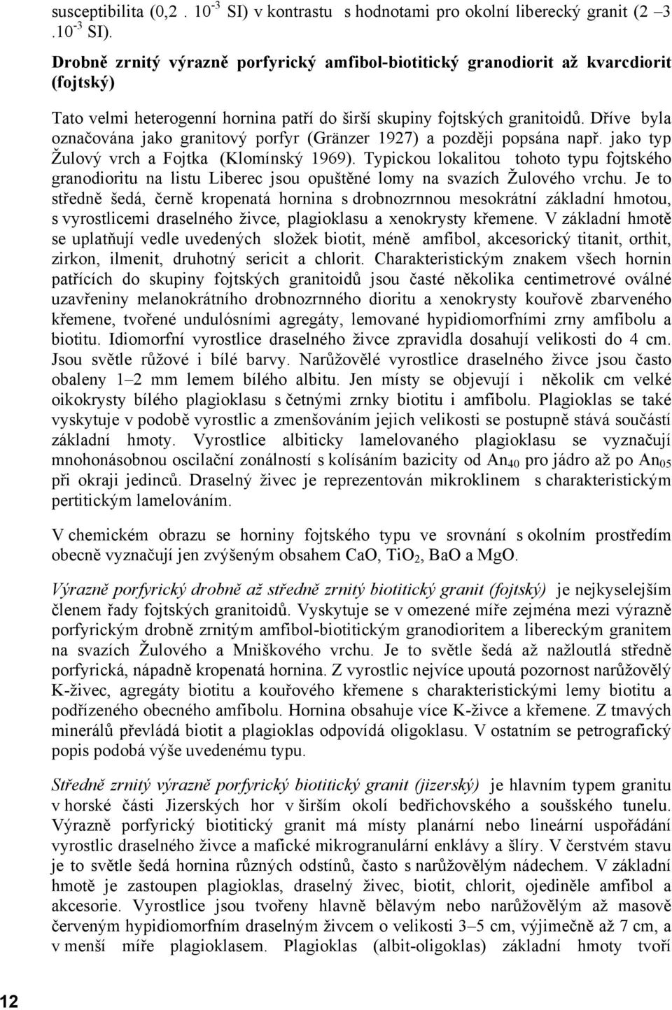 Typickou lokalitou tohoto typu fojtského granodioritu na listu Liberec jsou opuštěné lomy na svazích Žulového vrchu.