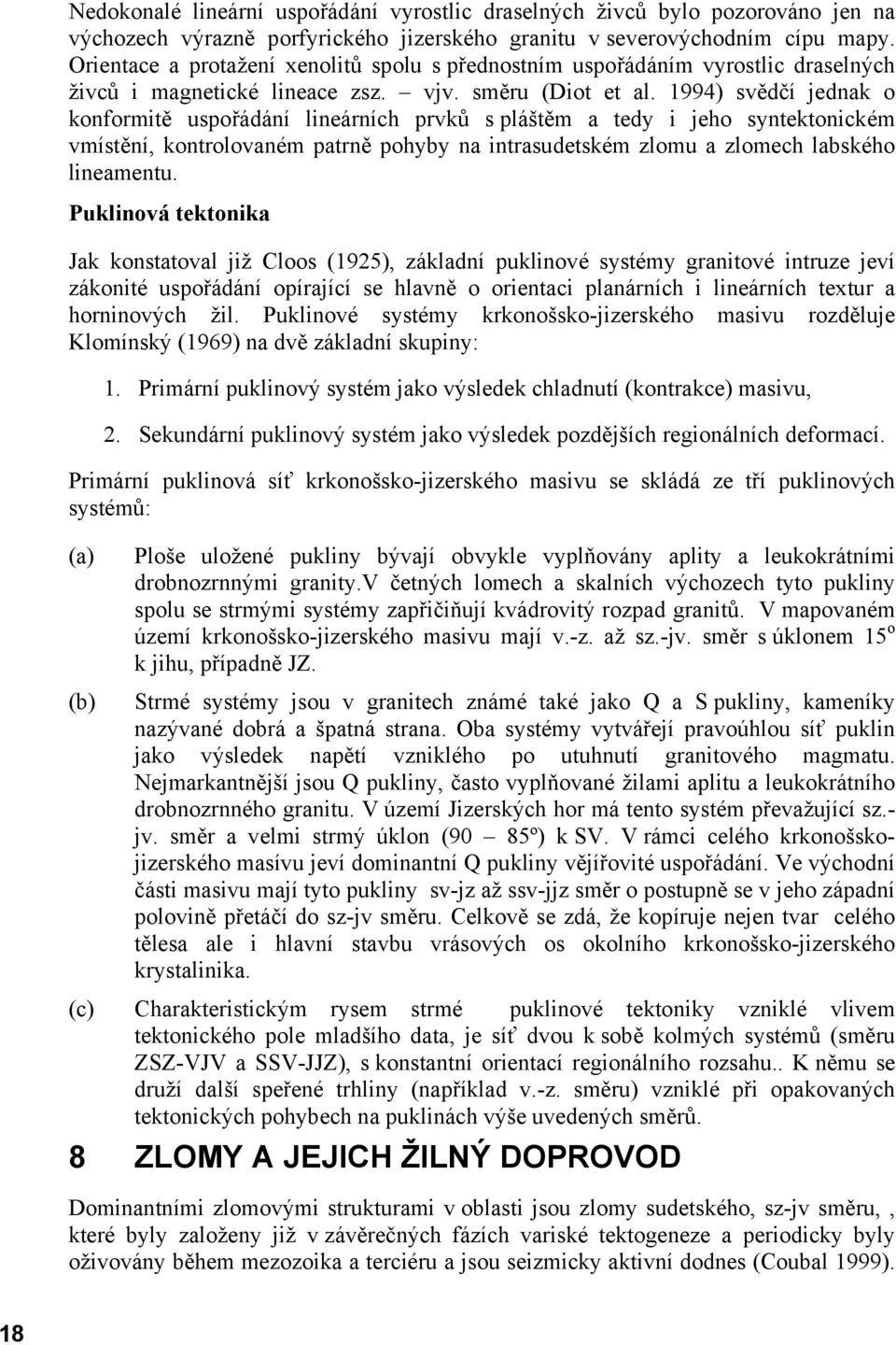 1994) svědčí jednak o konformitě uspořádání lineárních prvků s pláštěm a tedy i jeho syntektonickém vmístění, kontrolovaném patrně pohyby na intrasudetském zlomu a zlomech labského lineamentu.