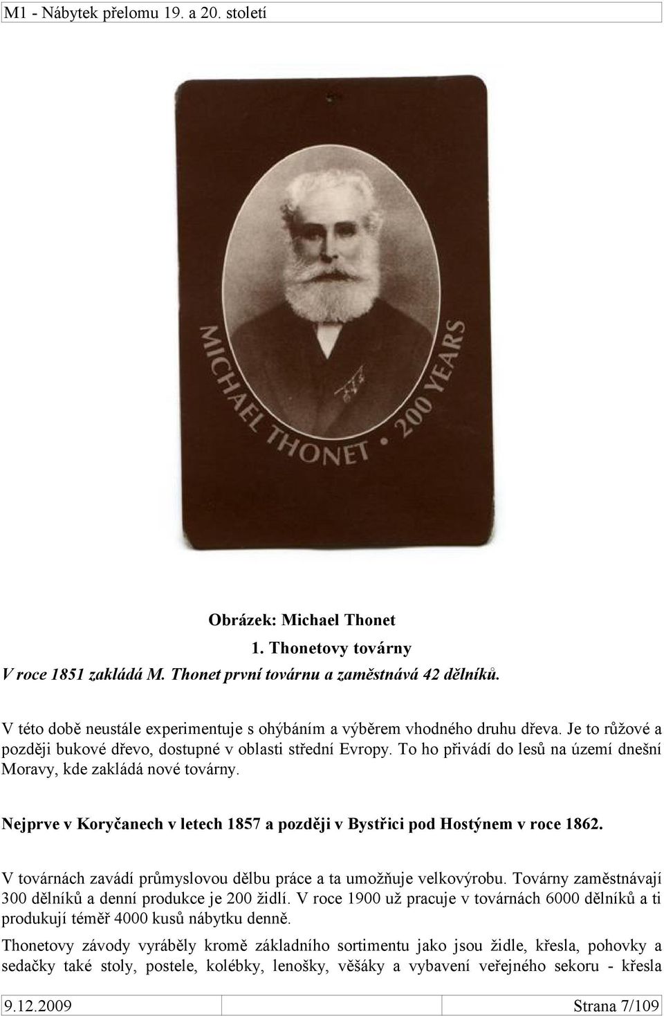 Nejprve v Koryčanech v letech 1857 a později v Bystřici pod Hostýnem v roce 1862. V továrnách zavádí průmyslovou dělbu práce a ta umožňuje velkovýrobu.